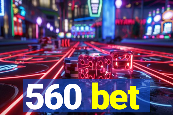 560 bet